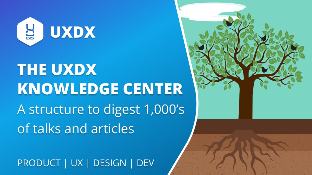 The UXDX Knowledge Center - a structure to digest 1,000s of talks and articles