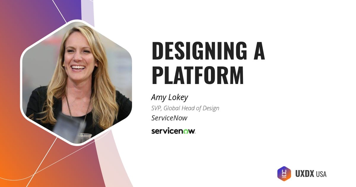 Designing a Platform talk by Amy Lokey, SVP Global Head of Design, ServiceNow